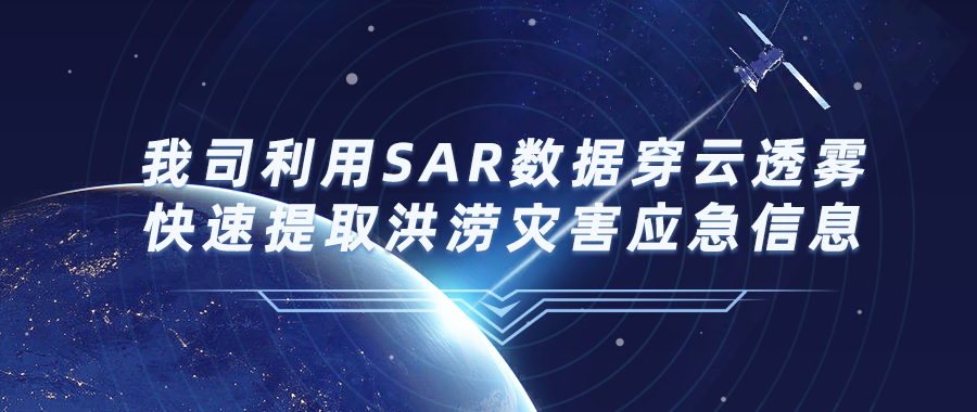我司利用SAR數(shù)據(jù)穿云透霧快速提取洪澇災(zāi)害應(yīng)急信息