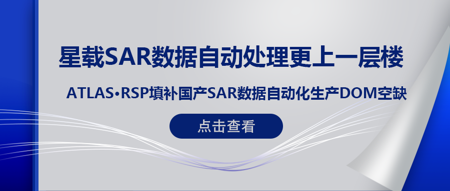 RSP衛(wèi)星遙感智能系統(tǒng)產(chǎn)品 (一) | ATLAS RSP填補(bǔ)國(guó)產(chǎn)星載SAR數(shù)據(jù)DOM自動(dòng)化生產(chǎn)空缺！