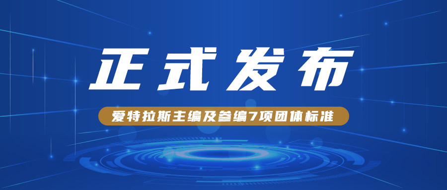 愛特拉斯主編及參編7項團體標(biāo)準(zhǔn)正式發(fā)布?。?！
